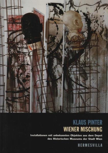 Klaus Pinter - Wiener Mischung : Installationen mit unbekannten Objekten aus dem Depot des Historischen Museums der Stadt Wien ; [Dokumentation zur Ausstellung Klaus Pinter - Wiener Mischung ; des Historischen Museums der Stadt Wien (1. Juni bis 10. Septe