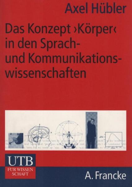 Das Konzept "Körper" in den Sprach- und Kommunikationswissenschaften / Axel Hübler