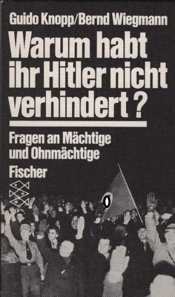 Warum habt ihr Hitler nicht verhindert? : Fragen an Mächtige u. Ohnmächtige / Guido Knopp ; Bernd Wiegmann