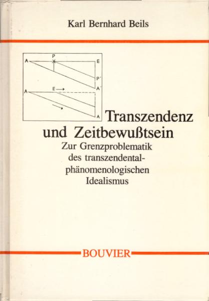 Transzendenz und Zeitbewusstsein : zur Grenzproblematik d. transzendental-phänomenolog. Idealismus / von Karl Bernhard Beils