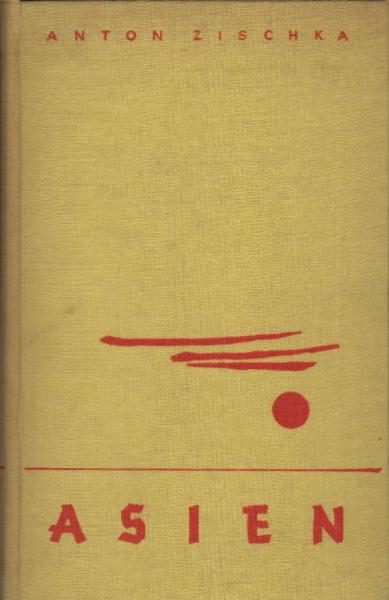 Asien : Hoffnung einer neuen Welt. Pläne und Möglichkeiten der neutralen Hälfte der Menschheit / Anton Zischka