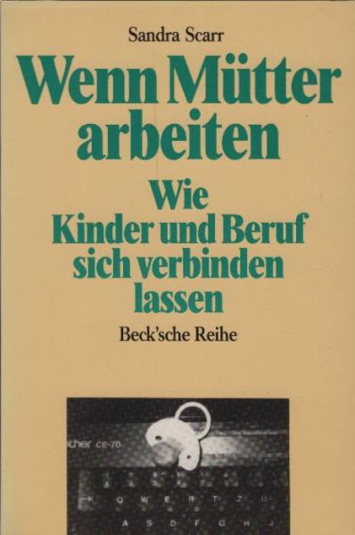 Wenn Mütter arbeiten : wie Kinder und Beruf sich verbinden lassen / Sandra Scarr. [Aus d. Amerikan. übers. von Vivian Weigert. Den Anh. zur Bundesrepublik schrieb Dagmar Schweizer, zu Österreich Inge Rowhani-Ennemoser]