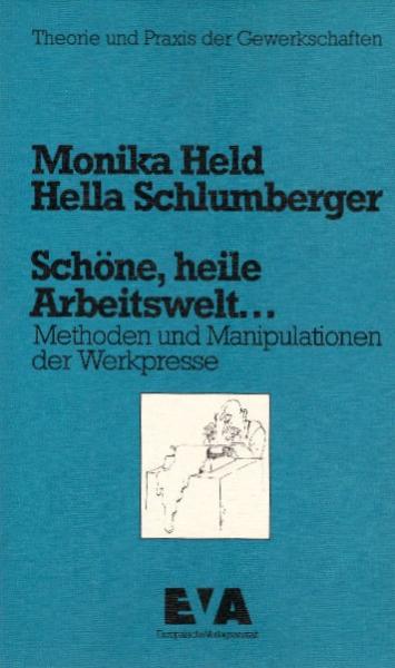 Schöne, heile Arbeitswelt ... : Methoden u. Manipulationen d. Werkpresse / Monika Held ; Hella Schlumberger
