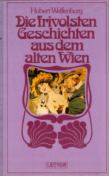 Die frivolsten Geschichten aus dem alten Wien / Hubert Welfenburg