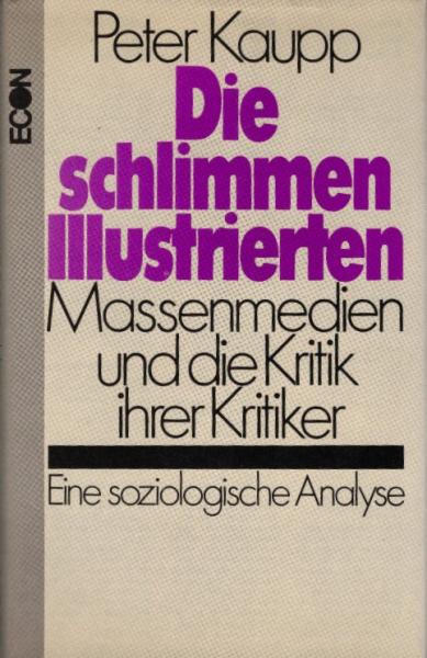 Die schlimmen Illustrierten : Leserschaft, Inhalt u. Wirkung d. Neuen Revue. Massenmedien u. d. Kritik ihrer Kritiker. / Peter Kaupp