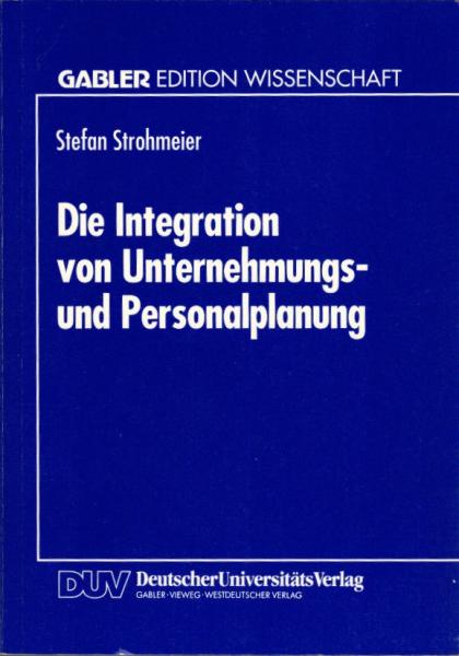 Die Integration von Unternehmungs- und Personalplanung / Stefan Strohmeier. Mit einem Geleitw. von Walter A. Oechsler