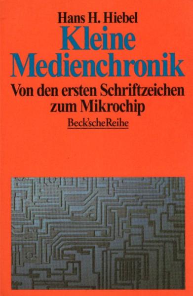 Kleine Medienchronik : von den ersten Schriftzeichen zum Mikrochip / von Heinz Hiebler ; Karl Kogler ; Herwig Walitsch. Hrsg. von Hans H. Hiebel