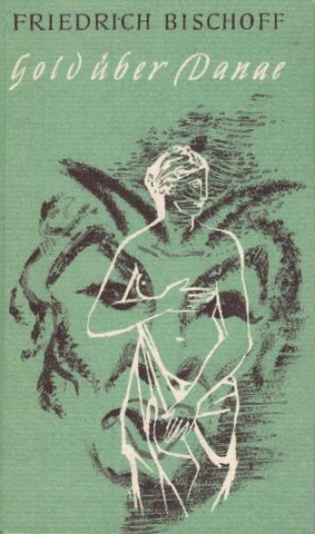 Gold über Danae : Erzählungen / Friedrich Bischoff