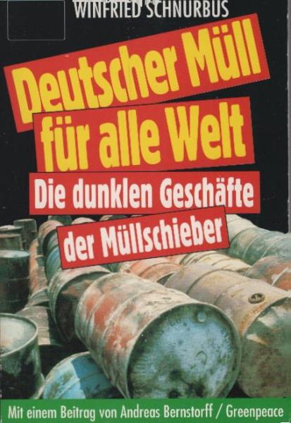 Deutscher Müll für alle Welt : die dunklen Geschäfte der Müllschieber / Winfried Schnurbus. Mit einem Beitr. von Andreas Bernstorff
