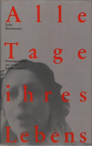 Alle Tage ihres Lebens : proletar. Frauengestalten aus 2 Jh. / Luise Dornemann