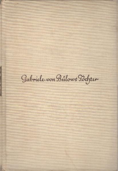 Gabriele von Bülows Töchter : Leben u. Schicksale d. 5 Enkelinnen Wilhelm von Humboldts aus Briefen u. Tagebüchern / gestaltet Anna von Sydow Gebunden von Heinz