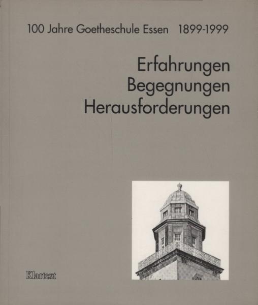 Erfahrungen - Begegnungen - Herausforderungen : 100 Jahre Goethe-Schule Essen, 1899 - 1999 / hrsg. von Vera Bittner und Patrick M. Goltsche