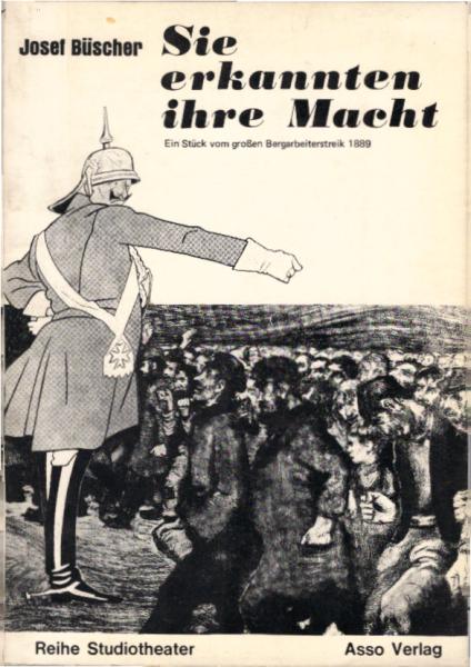 Sie erkannten ihre Macht : e. Stück vom grossen Bergarbeiterstreik 1889 / von Josef Büscher. Mit Liedertexten von Heinrich Kämpchen. [Hrsg. Arbeitskreis Progressive Kunst Oberhausen]