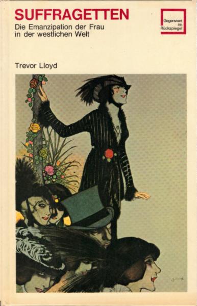 Suffragetten : die Emanzipation der Frau in der westlichen Welt / Trevor Lloyd. [Dt. Übers. von Ludger Vorberg]