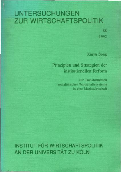 Prinzipien und Strategien der institutionellen Reform : zur Transformation sozialistischer Wirtschaftssysteme in eine Marktwirtschaft / Xinyu Song. [Institut für Wirtschaftspolitik an der Universität zu Köln]