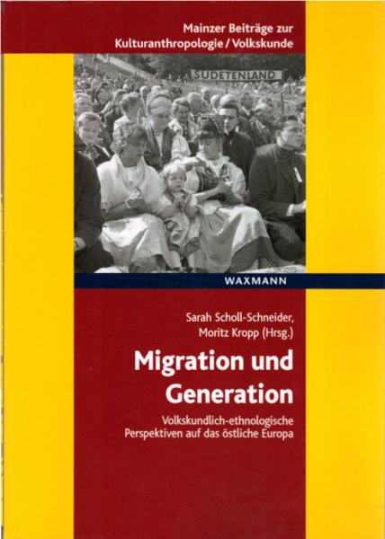 Migration und Generation : volkskundlich-ethnologische Perspektiven auf das östliche Europa / Sarah Scholl-Schneider, Moritz Kropp (Hrsg.)
