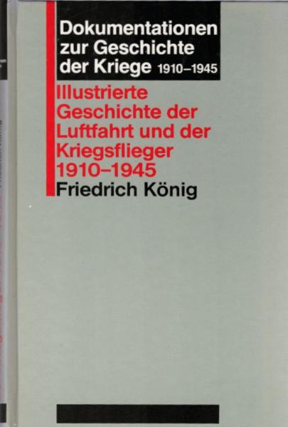Illustrierte Geschichte der Luftfahrt und der Kriegsflieger 1910 - 1945 / Friedrich König