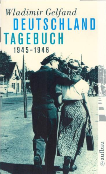 Deutschland-Tagebuch 1945 - 1946 : Aufzeichnungen eines Rotarmisten / Wladimir Gelfand. Ausgew. und kommentiert von Elke Scherstjanoi. Aus dem Russ. von Anja Lutter und Hartmut Schröder