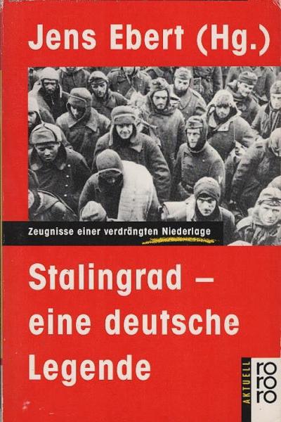 Stalingrad : eine deutsche Legende ; [Zeugnisse einer verdrängten Niederlage] / Jens Ebert (Hg.). Mit einem Vorw. von Lew Kopelew