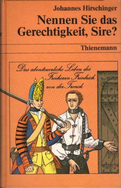 Nennen Sie das Gerechtigkeit, Sire? : d. abenteuerl. Leben d. Frhr. Friedrich von d. Trenck / Johannes Hirschinger