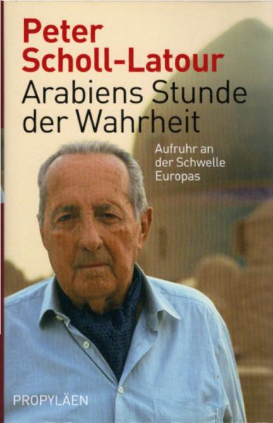 Arabiens Stunde der Wahrheit : Aufruhr an der Schwelle Europas / Peter Scholl-Latour