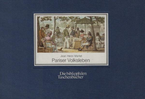 Pariser Volksleben : nach d. kolorierten Lithogr. d. "Tableaux de Paris" / Jean Henri Marlet. Mit e. Nachw. von Gretel Wagner