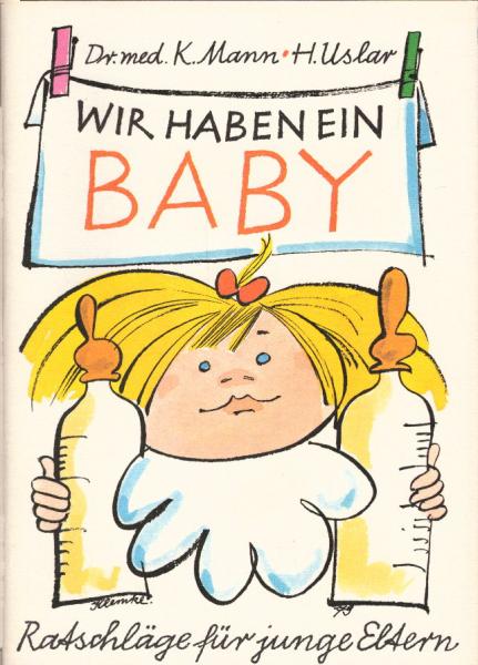 Wir haben ein Baby : Ratschläge für junge Eltern / Karin Mann ; Hans Uslar