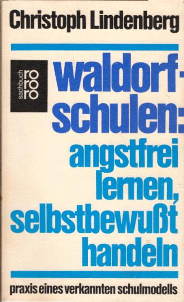 Waldorfschulen: Angstfrei lernen, selbstbewusst handeln. Praxis eines verkannten Schulmodells