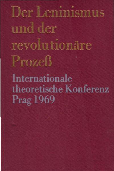 Der Leninismus und der revolutionäre Prozess : Internat. Theoret. Konferenz z. Vorbereitung d. 100. Geburtstages W. I. Lenins, durchgeführt von d. Red. d. Zeitschrift Probleme des Friedens und des Sozialismus vom 19. - 21. Nov. 1969 in Prag. [Beitr. von P