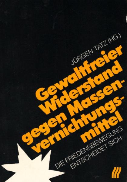 Gewaltfreier Widerstand gegen Massenvernichtungsmittel : d. Friedensbewegung entscheidet sich / Jürgen Tatz (Hg.)