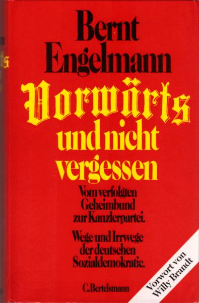 Vorwärts und nicht vergessen : vom verfolgten Geheimbund zur Kanzlerpartei ; Wege u. Irrwege d. dt. Sozialdemokratie / Bernt Engelmann. Mit e. Vorw. von Willy Brandt