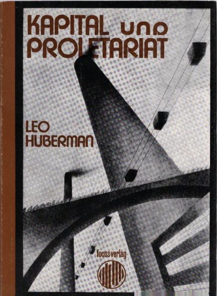 Kapital und Proletariat : Ursprung u. Entwicklung ; polit.-ökonom. Geschichte d. Neuzeit / Leo Huberman