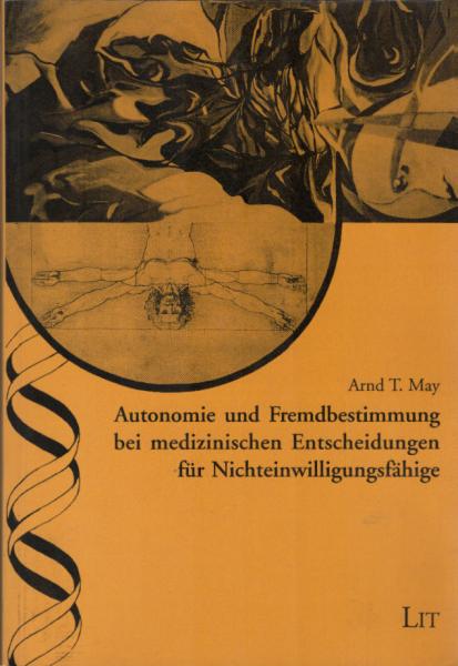 Autonomie und Fremdbestimmung bei medizinischen Entscheidungen für Nichteinwilligungsfähige / Arnd T. May