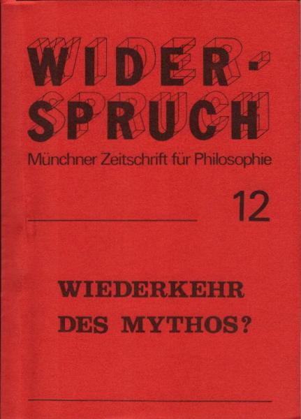Widerspruch. Münchner Zeitschrift für Philosophie; 6. Jahrgang, Nr. 12, 1986 : Wiederkehr des Mythos?
