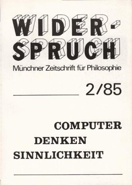 Widerspruch. Münchner Zeitschrift für Philosophie; 5. Jahrgang, Nr. 2, 1985 : Computer - Denken - Sinnlichkeit