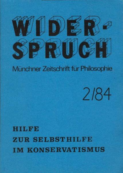 Widerspruch. Münchner Zeitschrift für Philosophie; 4. Jahrgang, Nr. 2, 1984 : Hilfe zur Selbsthilfe im Konservatismus