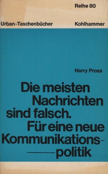 Die meisten Nachrichten sind falsch : Für e. neue Kommunikationspolitik / Harry Pross