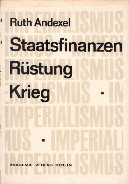 Imperialismus, Staatsfinanzen, Rüstung, Krieg : Probleme d. Rüstungsfinanzierung d. dt. Imperialismus / Ruth Andexel