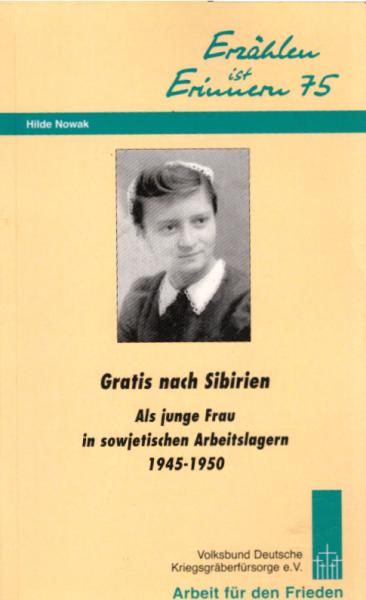 Gratis nach Sibirien : als junge Frau in sowjetischen Arbeitslagern ; 1945 - 1950 / Hilde Nowak. (Hrsg. von Renate Ulrich)
