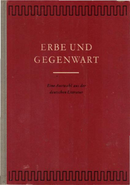 Erbe und Gegenwart : Eine Auswahl aus d. dt. Literatur / Im Auftr. d. Staatssekretariats f.d. Hoch- u. Fachschulwesen als Lesebuch f.d. Deutschunterricht an Ingenieur- u. Fachschulen hrsg. von e. Autorenkollektiv. Die Ausw. red. Heinz Bär [u.a.]