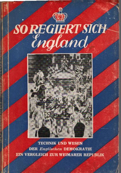 So regiert sich England : Technik u. Wesen d. engl. Demokratie ; e. Vergleich zur Weimarer Republik / Adolf Schroeter