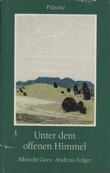 Unter dem offenen Himmel / Albrecht Goes, Gedichte. Andreas Felger, Holzschn., Monotypien