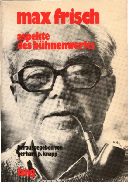 Studien zum Werk Max Frischs, Teil: Bd. 2., Max Frisch, Aspekte des Bühnenwerkes