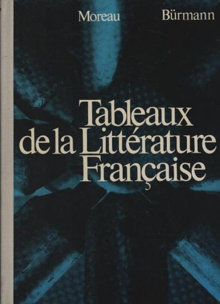 Tableaux de la littérature française : Des origines jusqu'à nos jours / Jacqueline Moreau ; Fritz Bürmann