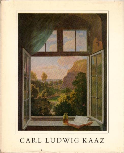 Carl Ludwig Kaaz : Landschaftsmaler u. Freund Goethes. 1773 - 1810. Ein Beitr. z. Erforschung d. dt. Malerei z. Goethe-Zeit / Hans Geller