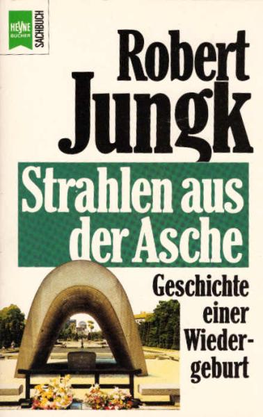 Strahlen aus der Asche : Geschichte einer Wiedergeburt / Robert Jungk. Mit einem Vorw. von Mathias Greffrath
