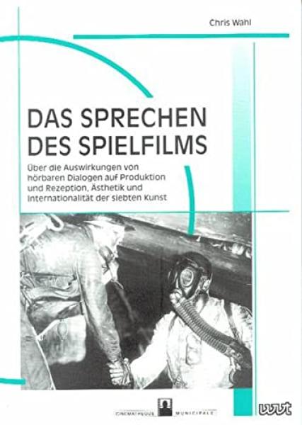 Das Sprechen des Spielfilms : über die Auswirkungen von hörbaren Dialogen auf Produktion und Rezeption, Ästhetik und Internationalität der siebten Kunst / Chris Wahl