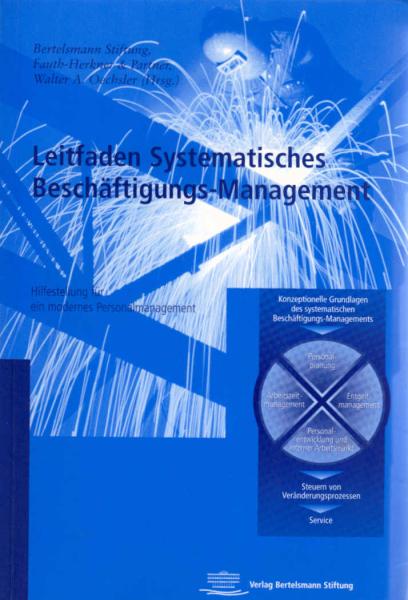 Leitfaden systematisches Beschäftigungs-Management : Hilfestellung für ein modernes Personalmanagement / Bertelsmann-Stiftung ; Fauth-Herkner & Partner. Walter A. Oechsler (Hrsg.). [Verantw.: André Schleiter]