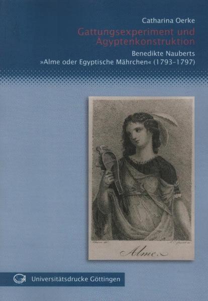 Gattungsexperiment und Ägyptenkonstruktion : Benedikte Nauberts "Alme oder Egyptische Mährchen" (1793 - 1797) / Catharina Oerke