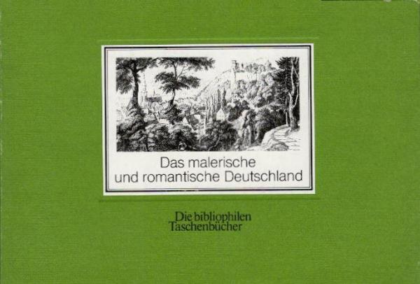 Das malerische und romantische Deutschland : d. Veduten d. Reisewerks aus d. Jahren 1836 - 1841 / mit e. Nachw. von Marianne Bernhard